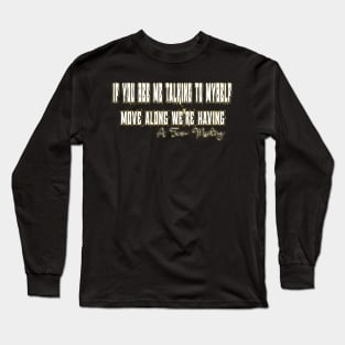 If You See Me Talking To Myself Move Along We're Having A Team Meeting Long Sleeve T-Shirt